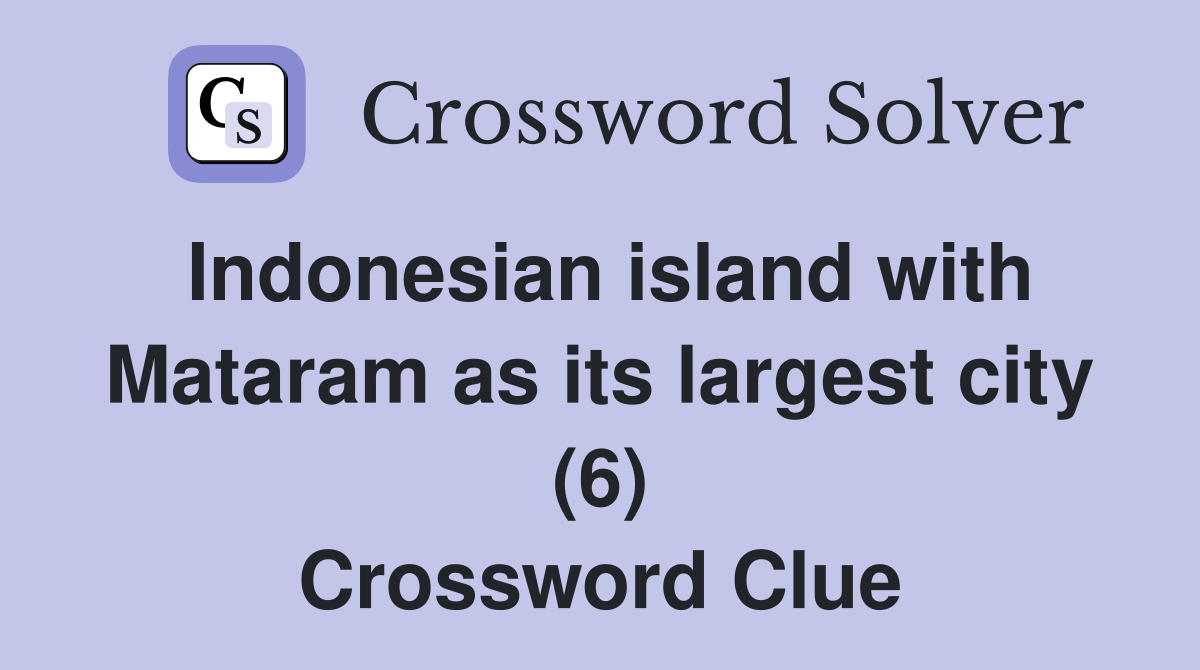 Indonesian island with Mataram as its largest city (6) Crossword Clue